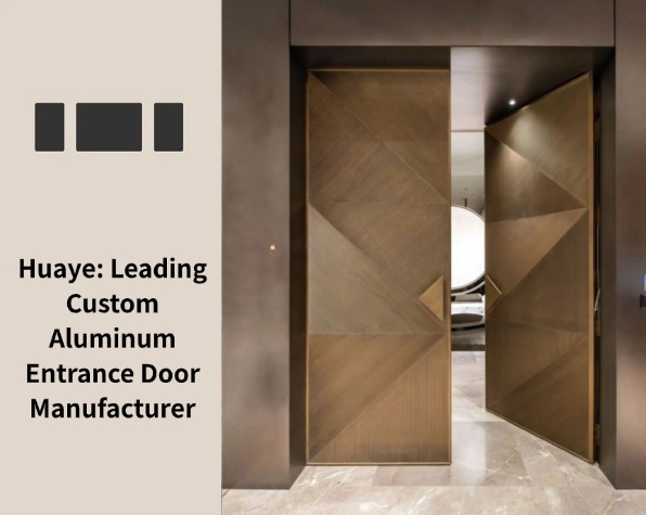 Huaye: Leading Custom Aluminum Entrance Door Manufacturer