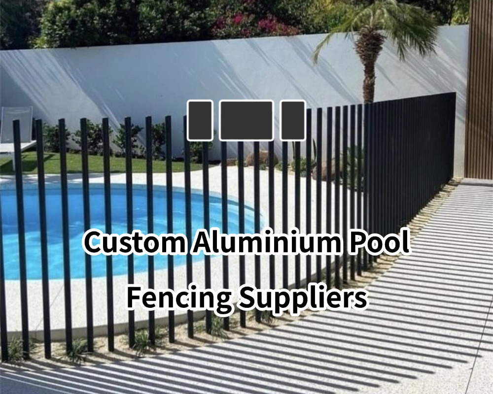 Custom Aluminium Pool Fencing Suppliers: Over 1,0000 Designs Available