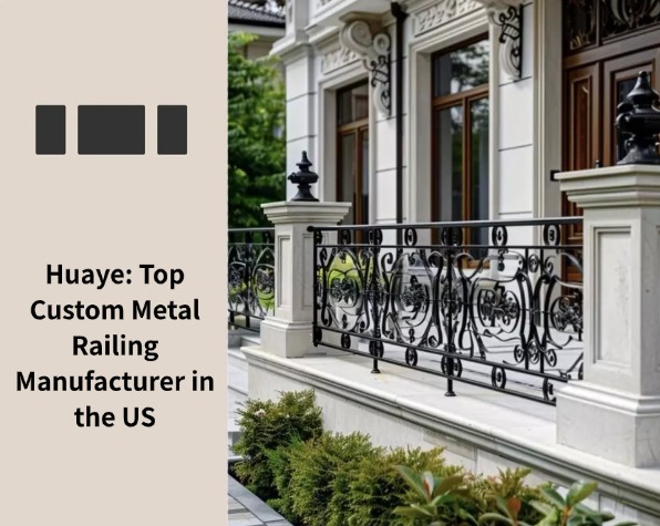 Huaye: Top Custom Metal Railing Manufacturer in the US