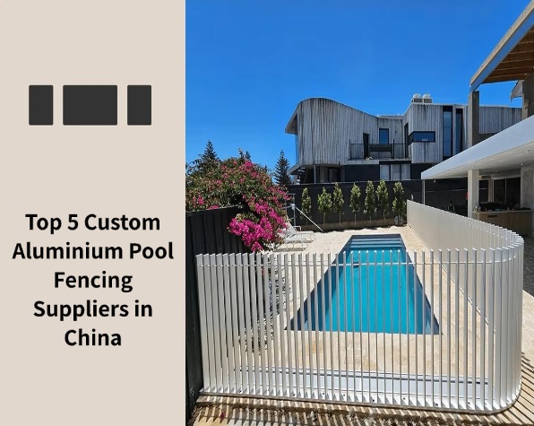 Top 5 Custom Aluminium Pool Fencing Suppliers in China