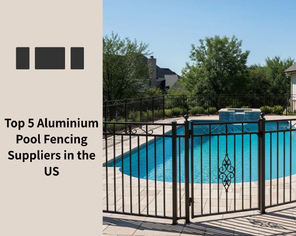 Top 5 Aluminium Pool Fencing Suppliers in the US