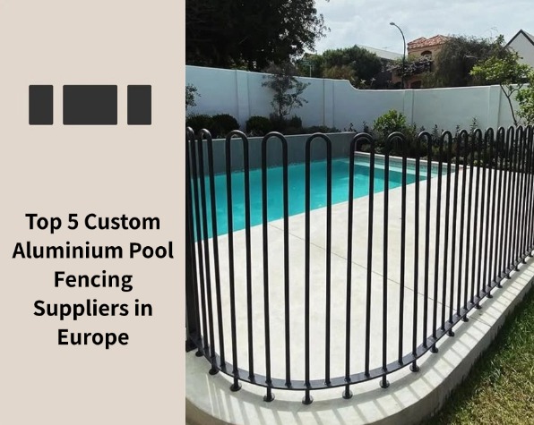 Top 5 Custom Aluminium Pool Fencing Suppliers in Europe