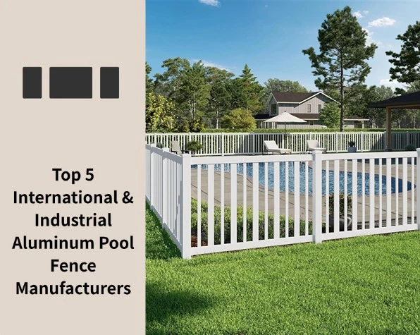Top 5 International & Industrial Aluminum Pool Fence Manufacturers